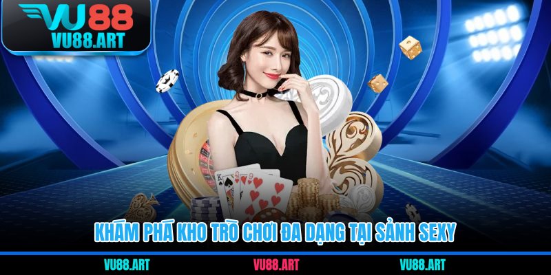 Khám phá kho trò chơi đa dạng tại sảnh sexy 