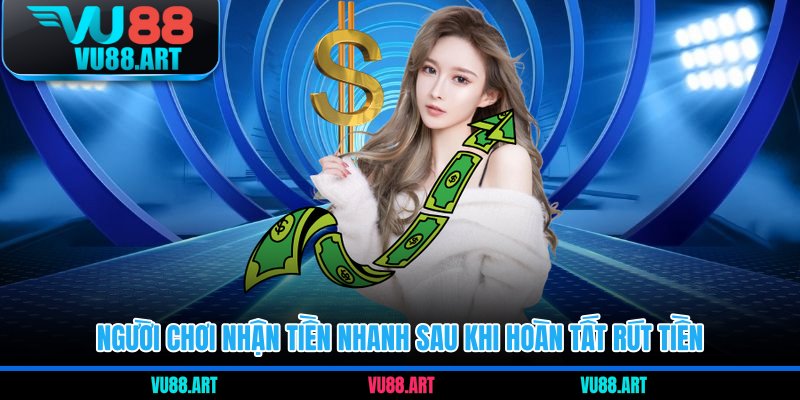Người chơi nhận tiền nhanh sau khi hoàn tất rút tiền