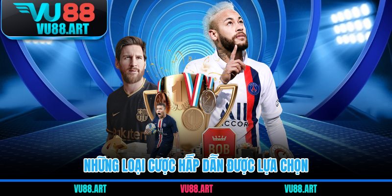 Những loại cược hấp dẫn được lựa chọn