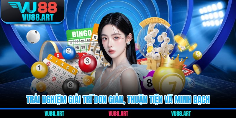 Trải nghiệm giải trí đơn giản, thuận tiện và minh bạch