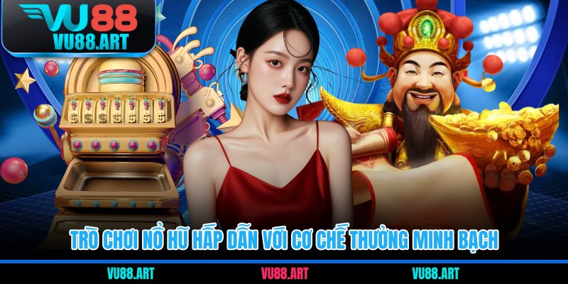 Trò chơi nổ hũ hấp dẫn với cơ chế thưởng minh bạch